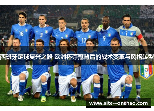 西班牙足球复兴之路 欧洲杯夺冠背后的战术变革与风格转型