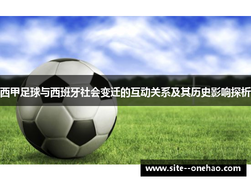 西甲足球与西班牙社会变迁的互动关系及其历史影响探析 西甲足球与西班牙社会变迁的互动关系及其历史影响探析
