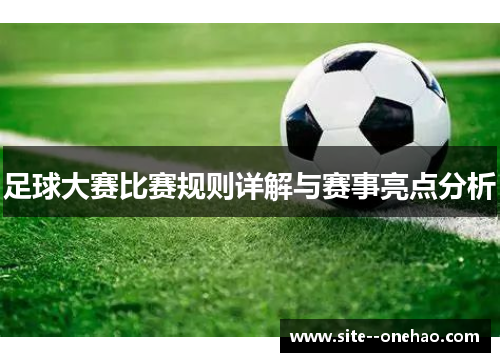 足球大赛比赛规则详解与赛事亮点分析 足球大赛比赛规则详解与赛事亮点分析