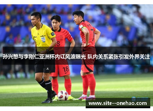 孙兴慜与李刚仁亚洲杯内讧风波曝光 队内关系紧张引发外界关注