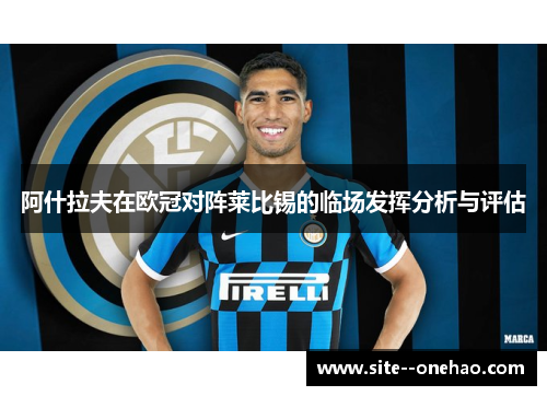 阿什拉夫在欧冠对阵莱比锡的临场发挥分析与评估
