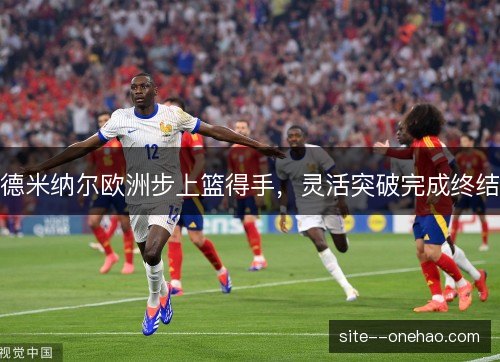 德米纳尔欧洲步上篮得手，灵活突破完成终结